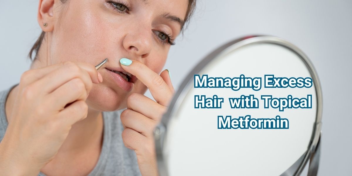 Managing Excess Hair in Women with Topical Metformin: Benefits and Considerations